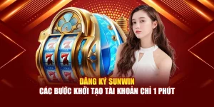 Đăng Ký Sunwin - Các Bước Khởi Tạo Tài Khoản Chỉ 1 Phút