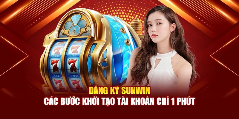 Đăng Ký Sunwin - Các Bước Khởi Tạo Tài Khoản Chỉ 1 Phút