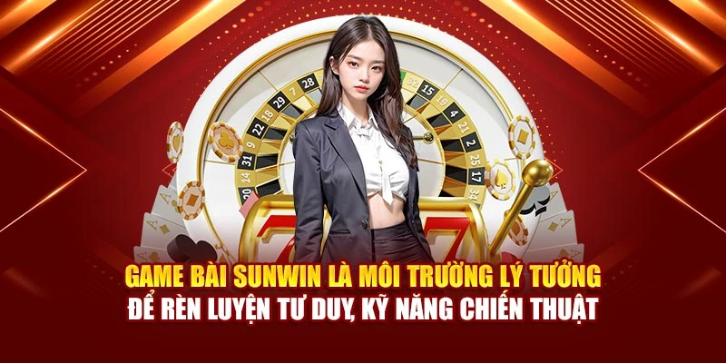 Game bài Sunwin là môi trường lý tưởng để rèn luyện tư duy, kỹ năng chiến thuật