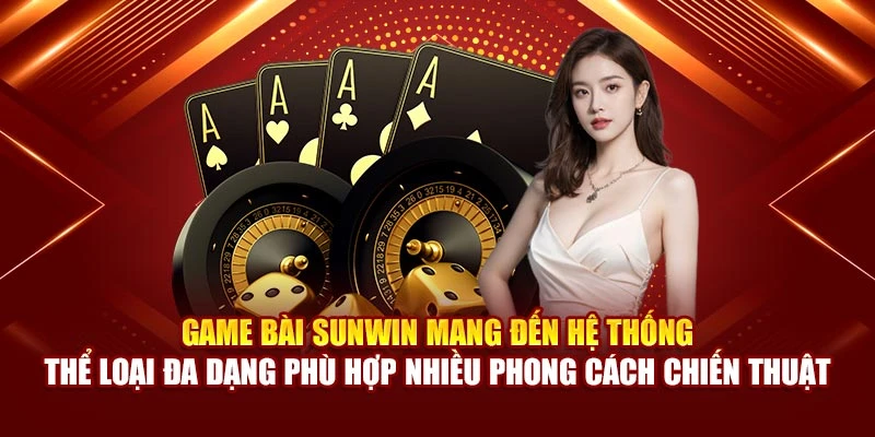 Game bài Sunwin mang đến hệ thống thể loại đa dạng phù hợp nhiều phong cách chiến thuật