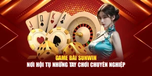 Game Bài Sunwin - Nơi Hội Tụ Những Tay Chơi Chuyên Nghiệp