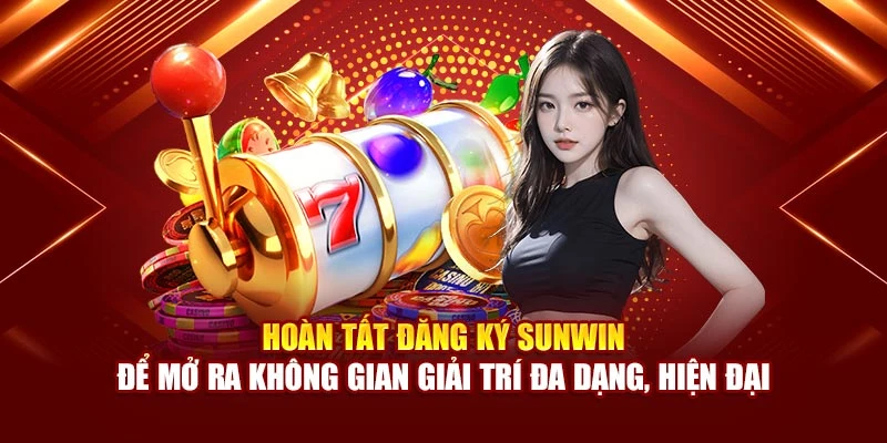 Hoàn tất đăng ký Sunwin để mở ra không gian giải trí đa dạng, hiện đại