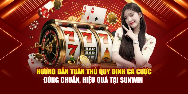 Hướng dẫn tuân thủ quy định cá cược đúng chuẩn, hiệu quả tại Sunwin 