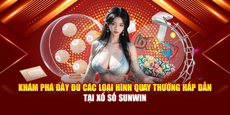 Khám phá đầy đủ các loại hình quay thưởng hấp dẫn tại xổ số Sunwin