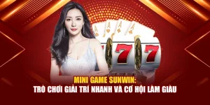 Mini Game Sunwin: Trò Chơi Giải Trí Nhanh Và Cơ Hội Làm Giàu