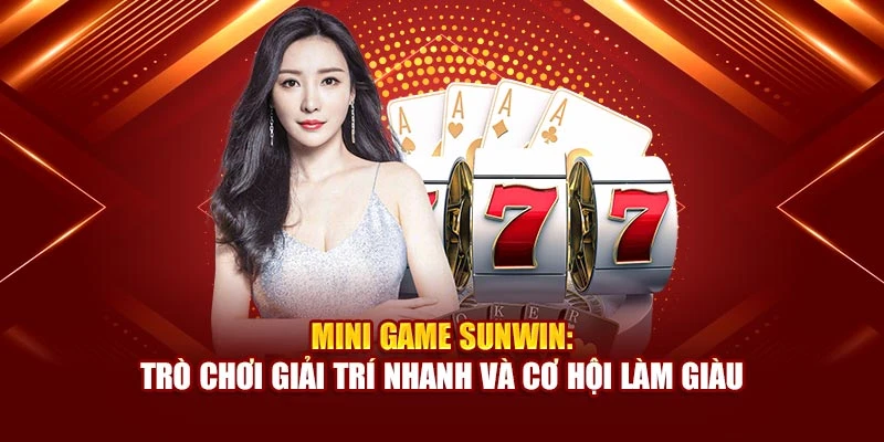 Mini Game Sunwin: Trò Chơi Giải Trí Nhanh Và Cơ Hội Làm Giàu