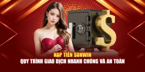 Nạp Tiền Sunwin - Quy Trình Giao Dịch Nhanh Chóng Và An Toàn