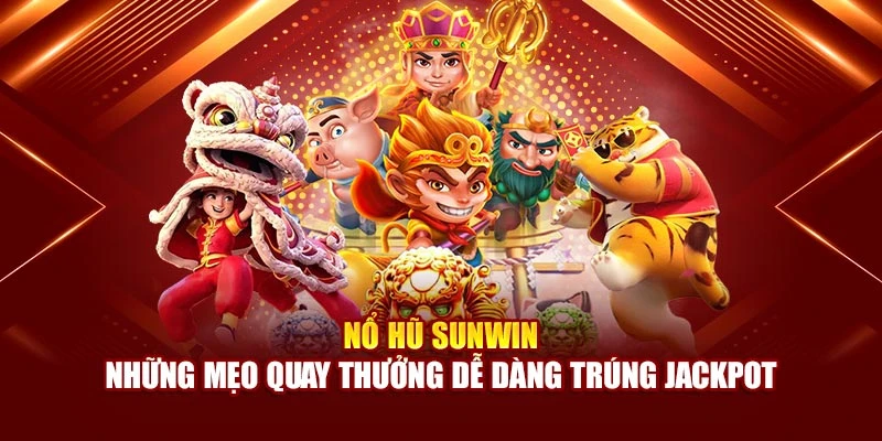 Nổ Hũ Sunwin - Những Mẹo Quay Thưởng Dễ Dàng Trúng Jackpot