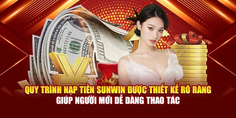Quy trình nạp tiền Sunwin được thiết kế rõ ràng giúp người mới dễ dàng thao tác