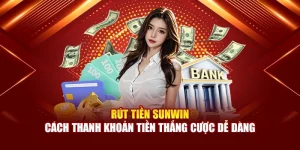 Rút Tiền Sunwin - Cách Thanh Khoản Tiền Thắng Cược Dễ Dàng