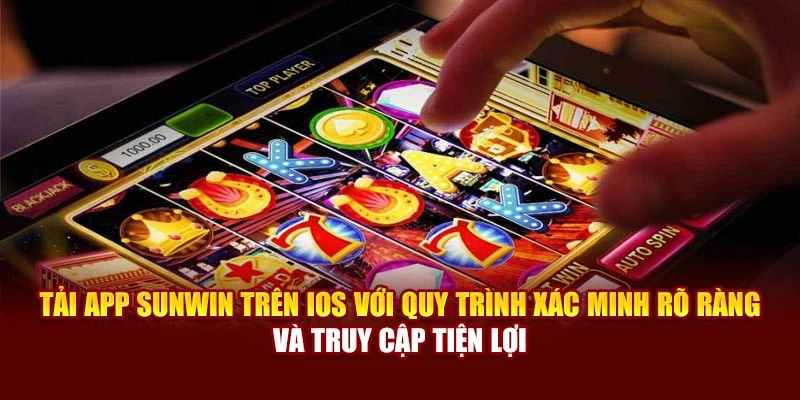Tải app Sunwin trên iOS với quy trình xác minh rõ ràng và truy cập tiện lợi