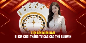 Tiến Lên Miền Nam - Bí Kíp Chơi Thắng Từ Các Cao Thủ Sunwin