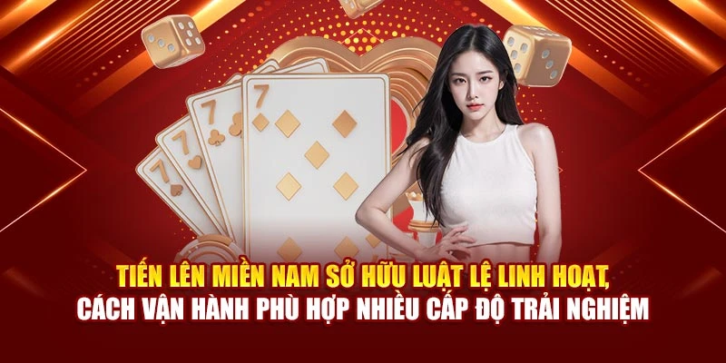 Tiến lên miền Nam sở hữu luật lệ linh hoạt, cách vận hành phù hợp nhiều cấp độ trải nghiệm
