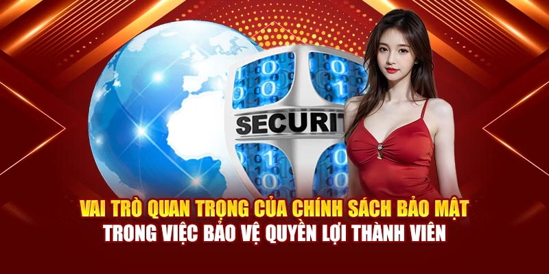 Vai trò quan trọng của chính sách bảo mật trong việc bảo vệ quyền lợi thành viên